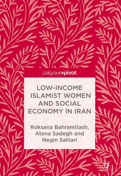 Cover of the book Low-Income Islamist Women and Social Economy in Iran by Roksana Bahramitash, Atena Sadegh, Negin Sattari, Palgrave Macmillan US