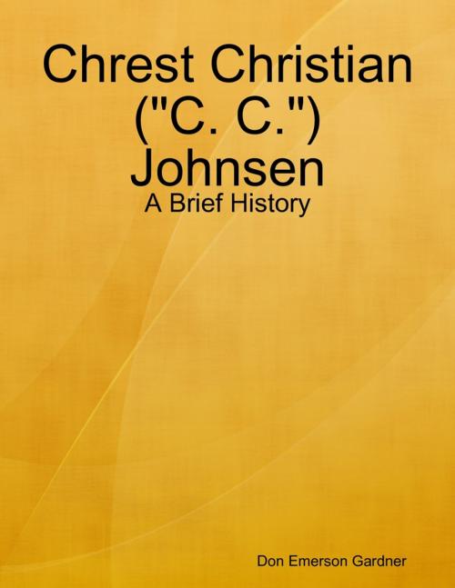 Cover of the book Chrest Christian ("C. C.") Johnsen - A Brief History by Don Emerson Gardner, Lulu.com