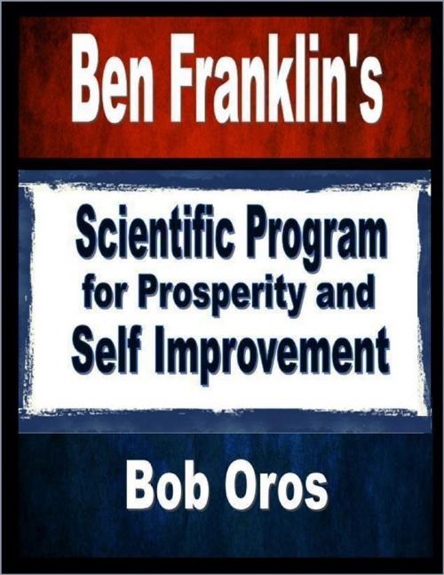 Cover of the book Ben Franklin's Scientific Program for Prosperity and Self Improvement by Bob Oros, Lulu.com
