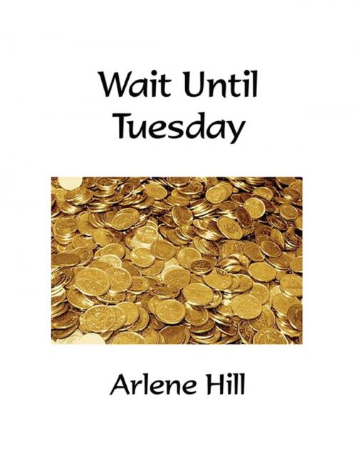 Cover of the book Wait Until Tuesday by Arlene Hill, Lulu.com