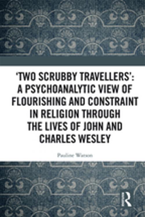 Cover of the book ‘Two Scrubby Travellers’: A psychoanalytic view of flourishing and constraint in religion through the lives of John and Charles Wesley by Pauline Watson, Taylor and Francis