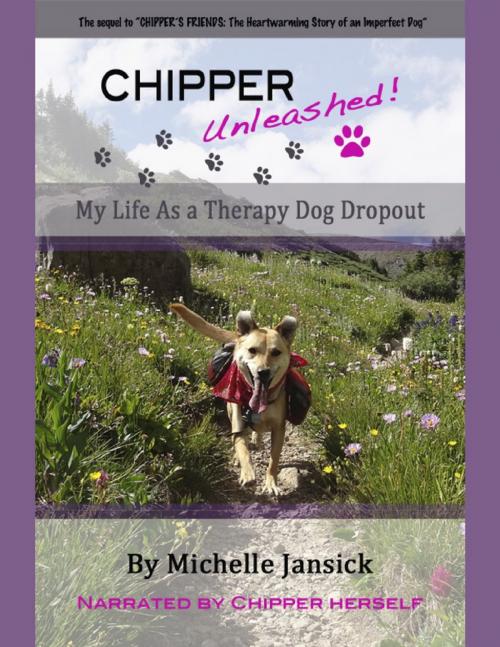 Cover of the book Chipper Unleashed! My Life As a Therapy Dog Dropout by Michelle Jansick, Lulu.com