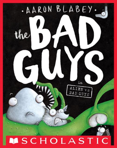 Cover of the book The Bad Guys in Alien vs Bad Guys (The Bad Guys #6) by Aaron Blabey, Scholastic Inc.