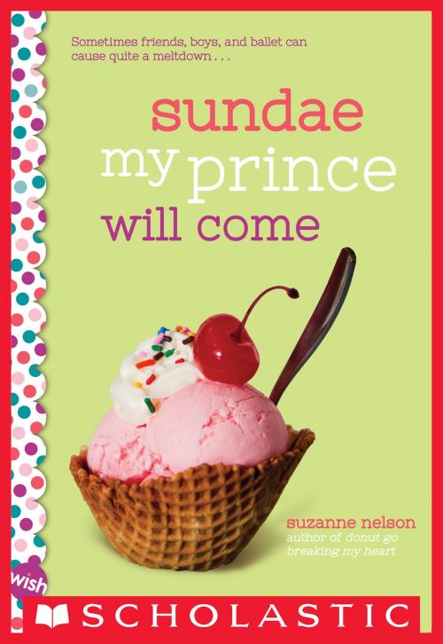 Cover of the book Sundae My Prince Will Come: A Wish Novel by Suzanne Nelson, Scholastic Inc.