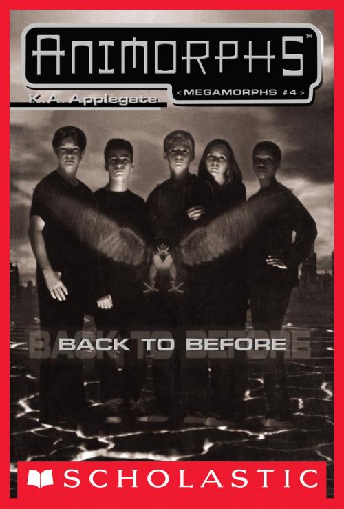 Cover of the book Back to Before (Animorphs Megamorphs #4) by K. A. Applegate, Scholastic Inc.