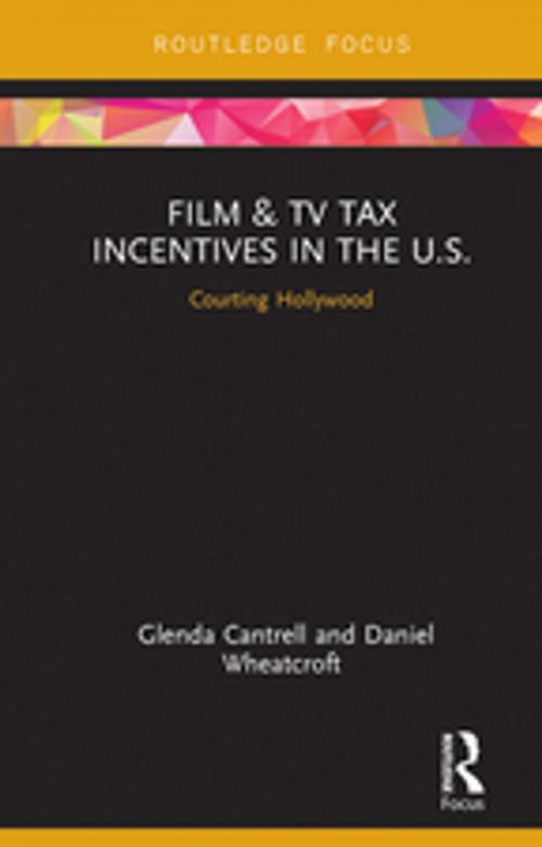Cover of the book Film & TV Tax Incentives in the U.S. by Glenda Cantrell, Daniel Wheatcroft, Taylor and Francis