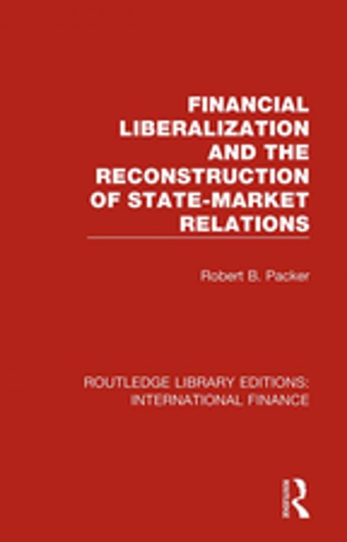 Cover of the book Financial Liberalization and the Reconstruction of State-Market Relations by Robert B. Packer, Taylor and Francis
