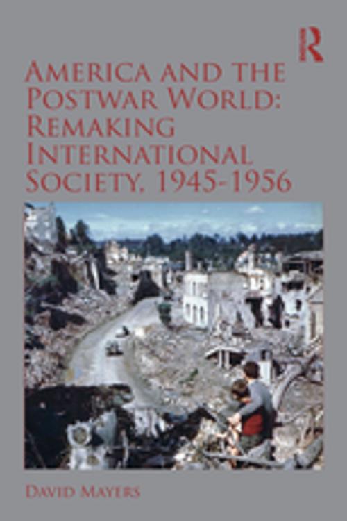 Cover of the book America and the Postwar World: Remaking International Society, 1945-1956 by David Mayers, Taylor and Francis