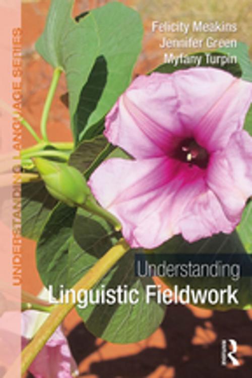 Cover of the book Understanding Linguistic Fieldwork by Felicity Meakins, Jennifer Green, Myfany Turpin, Taylor and Francis