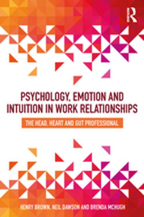 Cover of the book Psychology, Emotion and Intuition in Work Relationships by Henry Brown, Neil Dawson, Brenda McHugh, Taylor and Francis