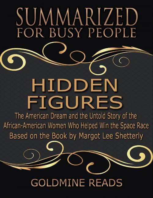Cover of the book The Summary of Hidden Figures: The American Dream and the Untold Story of the African American Women Who Helped Win the Space Race: Based on the Book By Margot Lee Shetterly by Goldmine Reads, Lulu.com
