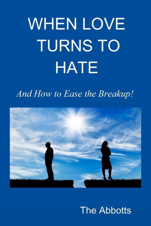 Cover of the book When Love Turns to Hate: And How to Ease the Breakup! by The Abbotts, The Abbotts