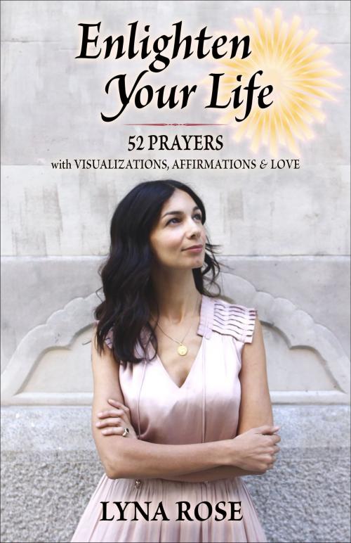 Cover of the book Enlighten Your Life: 52 Prayers with Visualizations, Affirmations & Love by Lyna Rose, D. Patrick Miller
