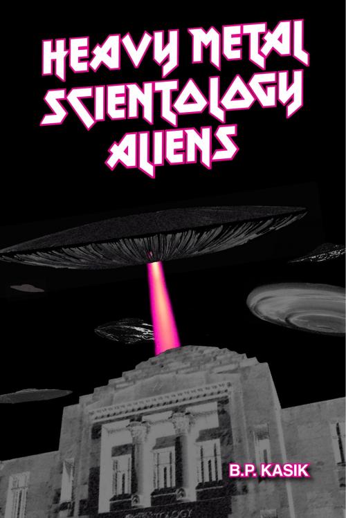 Cover of the book Heavy Metal Scientology Aliens by B.P. Kasik, B.P. Kasik