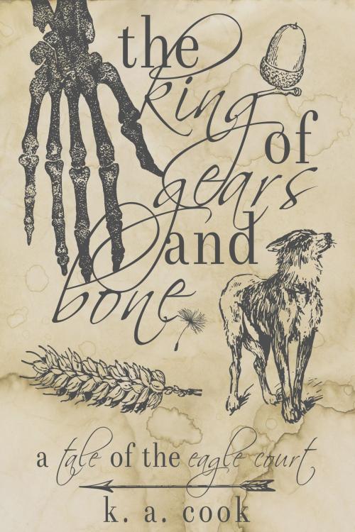 Cover of the book The King of Gears and Bone by K. A. Cook, K. A. Cook