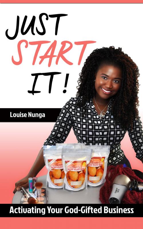 Cover of the book Just Start It!: Activating Your God-Gifted Business by louise nunga, louise nunga