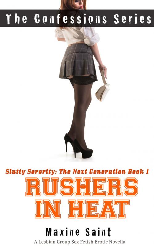 Cover of the book Slutty Sorority The Next Generation Book 1: Rushers in Heat: A Lesbian Group Sex Fetish Erotic Novella (The Confessions Series) by Maxine Saint, Eros Media