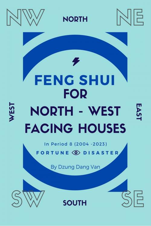 Cover of the book Feng Shui For North West Facing Houses - In Period 8 (2004 - 2023) by Dzung Dang Van, Dzung Dang Van