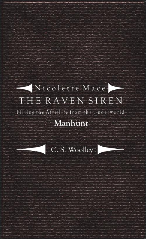 Cover of the book Nicolette Mace: The Raven Siren - Filling the Afterlife from the Underworld: Manhunt by C.S. Woolley, C.S. Woolley