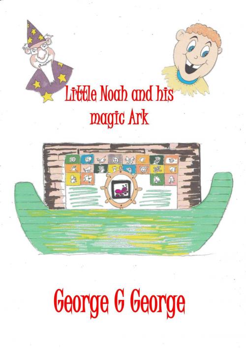 Cover of the book Little Noah and his Magic Ark by George G George, George G George