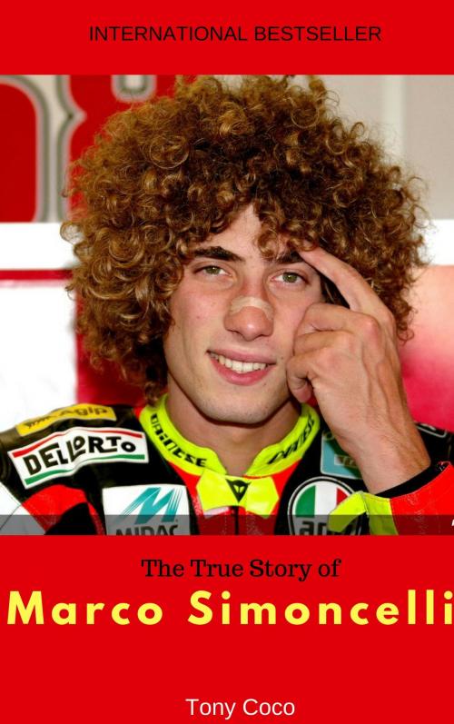 Cover of the book The True Story of Marco Simoncelli by Tony Coco, Tony Coco