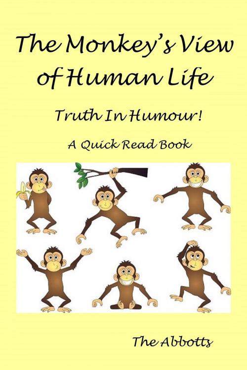Cover of the book The Monkey’s View of Human Life: Truth In Humour! : A Quick Read Book by The Abbotts, The Abbotts