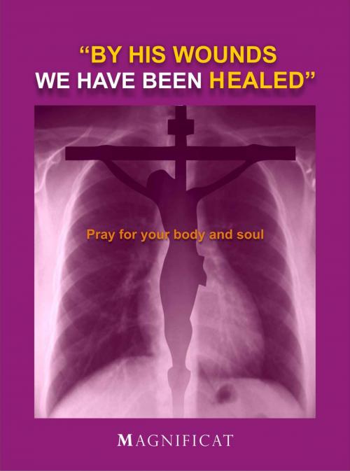 Cover of the book By His Wounds We Have Been Healed: Pray For Disease by Magnificat, Magnificat