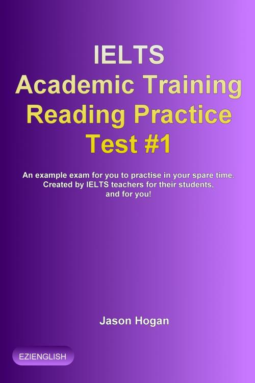 Cover of the book IELTS Academic Training Reading Practice Test #1. An Example Exam for You to Practise in Your Spare Time by Jason Hogan, Maldek House