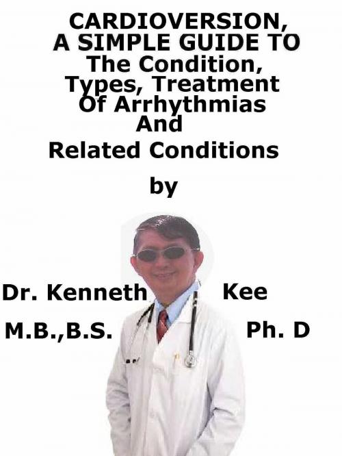 Cover of the book Cardioversion, A Simple Guide To The Condition, Types, Treatment of Arrhythmias And Related Conditions by Kenneth Kee, Kenneth Kee