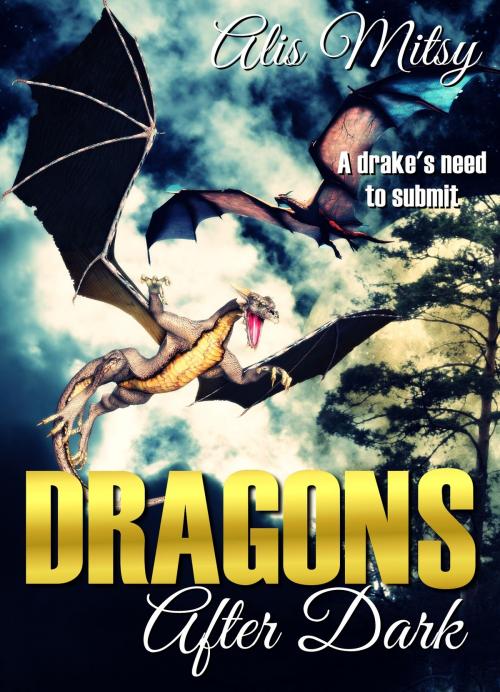 Cover of the book Dragons After Dark: A Drake's Need to Submit by Alis Mitsy, Alis Mitsy