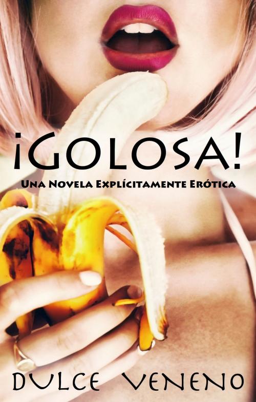 Cover of the book ¡Golosa! Una Novela Explícitamente Erótica by Dulce Veneno, Adoro Leer