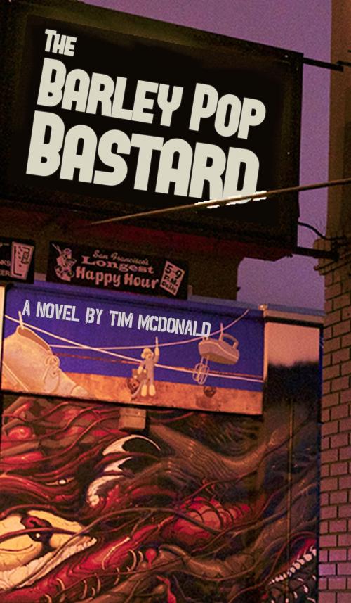 Cover of the book The Barley Pop Bastard by Tim McDonald, Tim McDonald