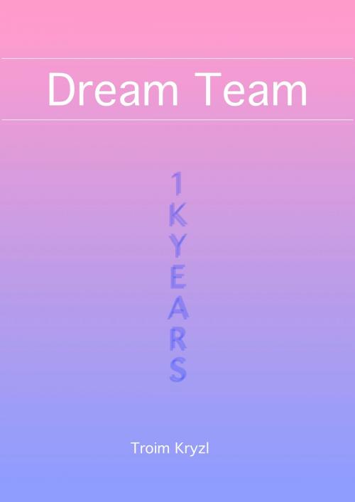Cover of the book Dream Team by Troim Kryzl, Troim Kryzl