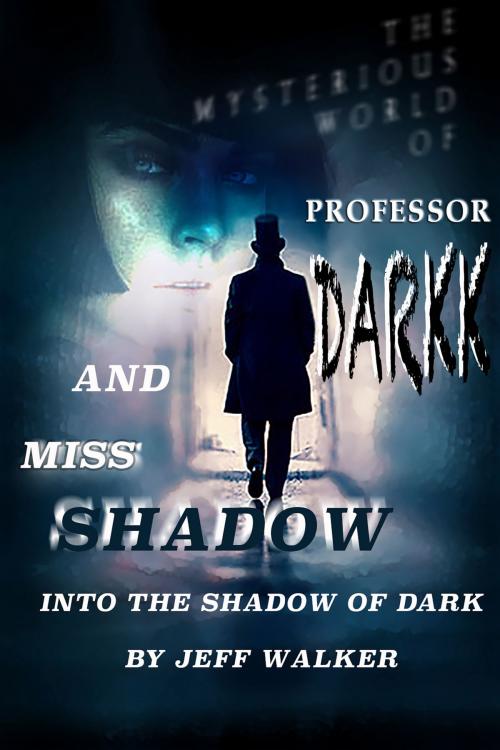 Cover of the book Into The Shadow Of Dark: The Mysterious World Of Professor Darkk And Miss Shadow by Jeff Walker, Jeff Walker