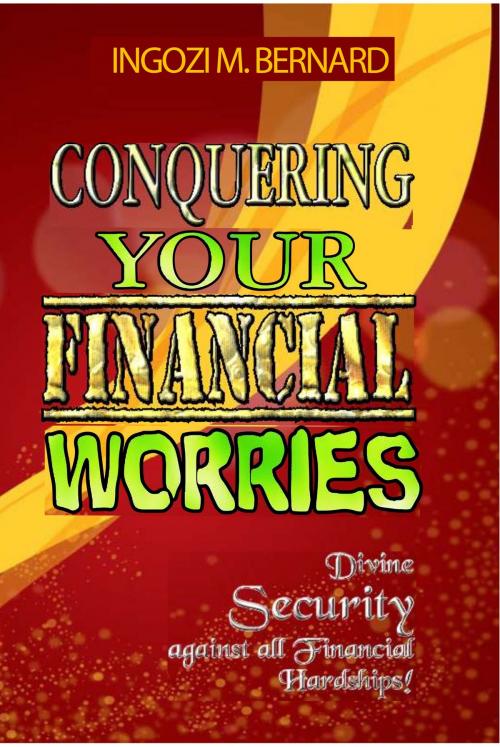 Cover of the book Conquering Your Financial Worries by Ingozi M. Bernard, Ingozi M. Bernard