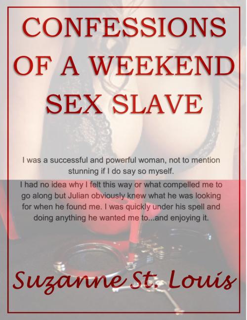 Cover of the book Confessions of a Weekend Sex Slave by Suzanne St. Louis, Suzanne St. Louis