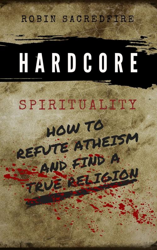 Cover of the book Hardcore Spirituality: How to Refute Atheism and Find a True Religion by Robin Sacredfire, 22 Lions Bookstore