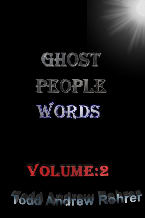 Cover of the book Ghost People Words: Volume:2 by Todd Andrew Rohrer, Todd Andrew Rohrer