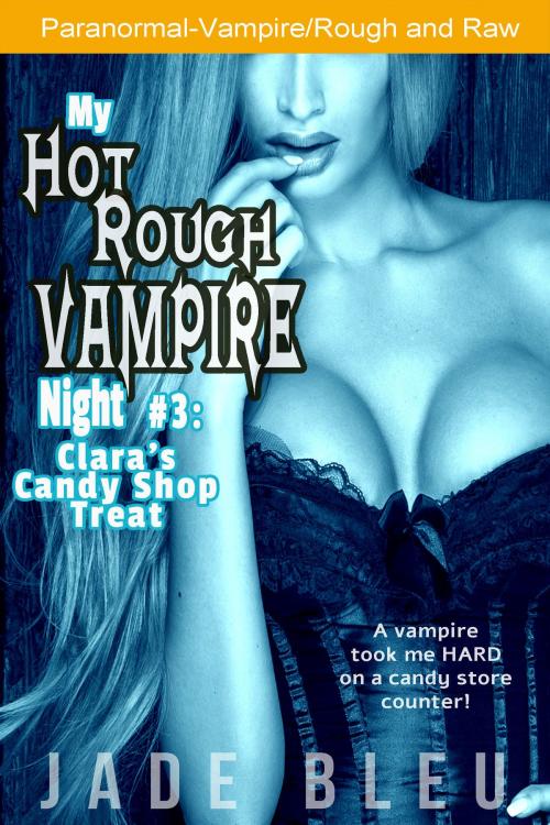 Cover of the book My Hot Rough Vampire Night 3: Clara's Candy Shop Treat by Jade Bleu, Jaded Temptations