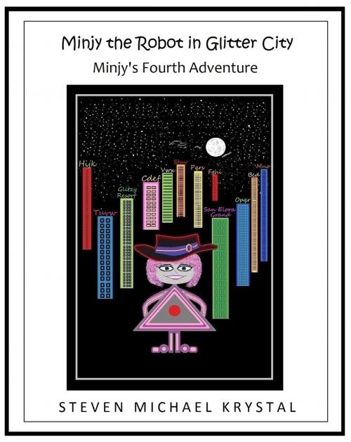 Cover of the book Minjy the Robot in Glitter City: Minjy's Fourth Adventure by Steven Michael Krystal, Steven Michael Krystal