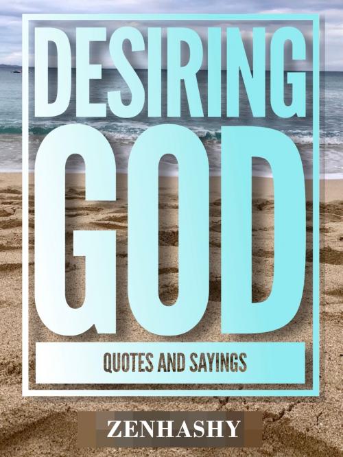 Cover of the book Desiring God Quotes and Sayings by Zenhashy, Zenhashy