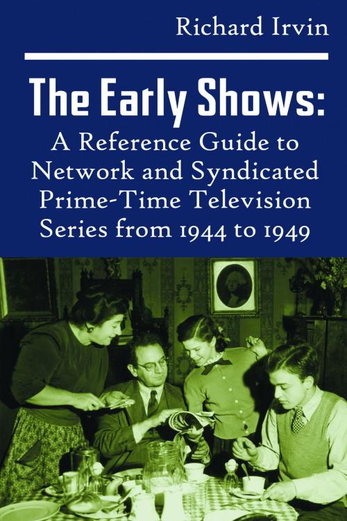 Cover of the book The Early Shows: A Reference Guide to Network and Syndicated PrimeTime Television Series from 1944 to 1949 by Richard Irvin, BearManor Media