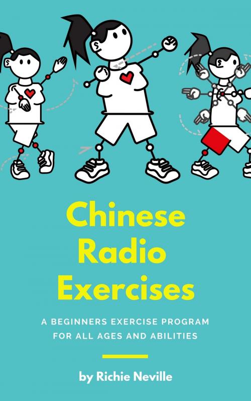 Cover of the book Chinese Radio Exercises: A Beginners Exercise Program for all Ages and Abilities by Richie Neville, Richie Neville