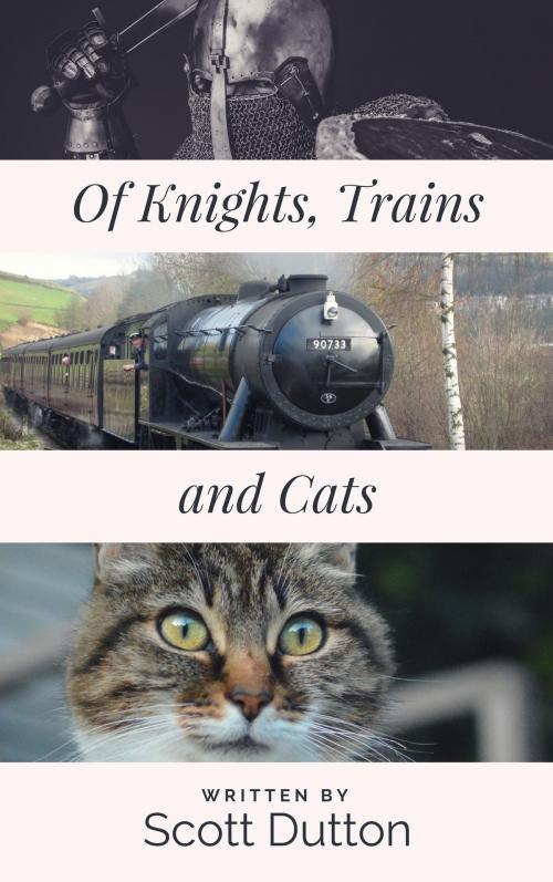 Cover of the book Of Knights, Trains, and Cats by Scott Dutton, Scott Dutton