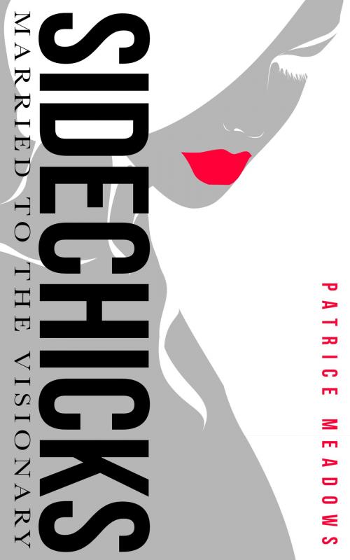 Cover of the book Sidechicks: Married to the Visionary by Patrice Meadows, Patrice Meadows