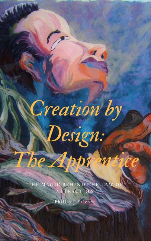 Cover of the book Creation by Design: The Apprentice by Phillip Falcone, Phillip Falcone