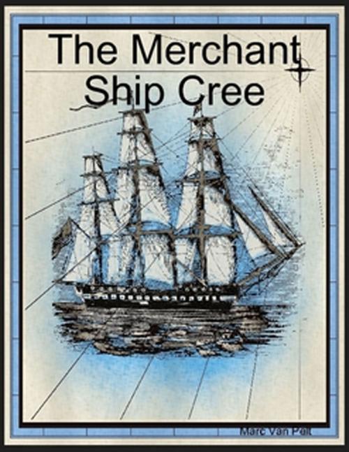 Cover of the book The Merchant Ship Cree by Marc Van Pelt, Marc Van Pelt