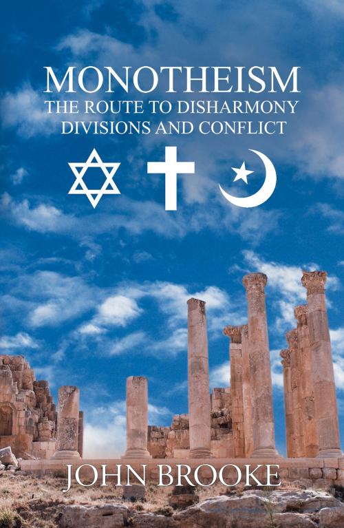 Cover of the book Monotheism, The Route To Disharmony, Divisions And Conflict by John Brooke, Austin Macauley