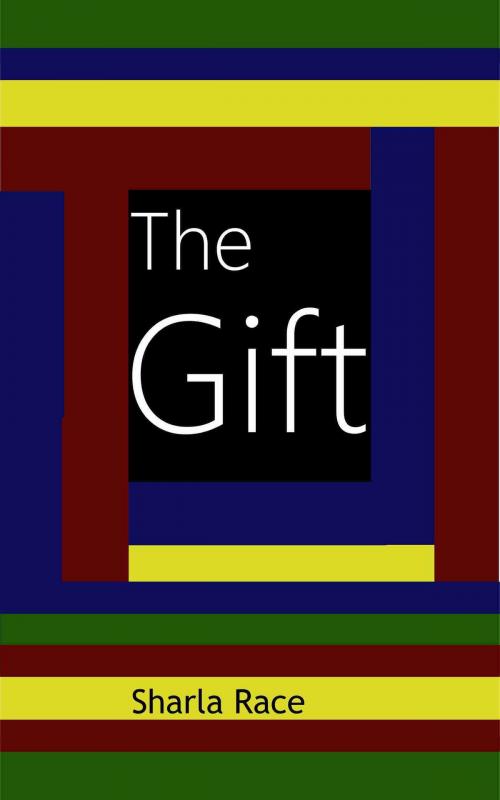 Cover of the book The Gift: A Guide for Living by Sharla Race, Sharla Race