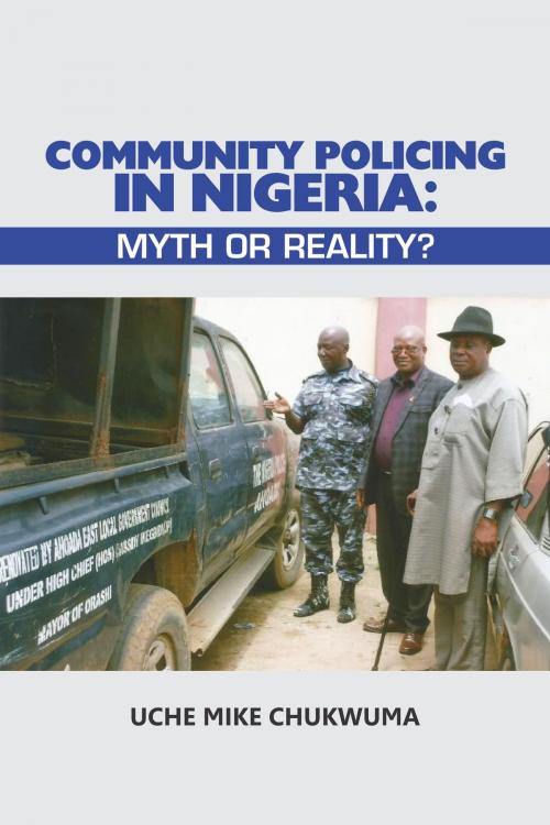 Cover of the book Community Policing In Nigeria: Myth Or Reality by Uche Mike Chukwuma, Uche Mike Chukwuma